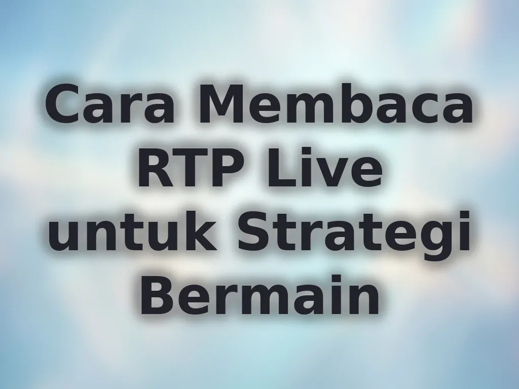 Cara Membaca RTP Live untuk Strategi Bermain
